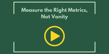 Measure the Right Metrics, Not Vanity