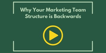 Why Your Marketing Team Structure is Backwards