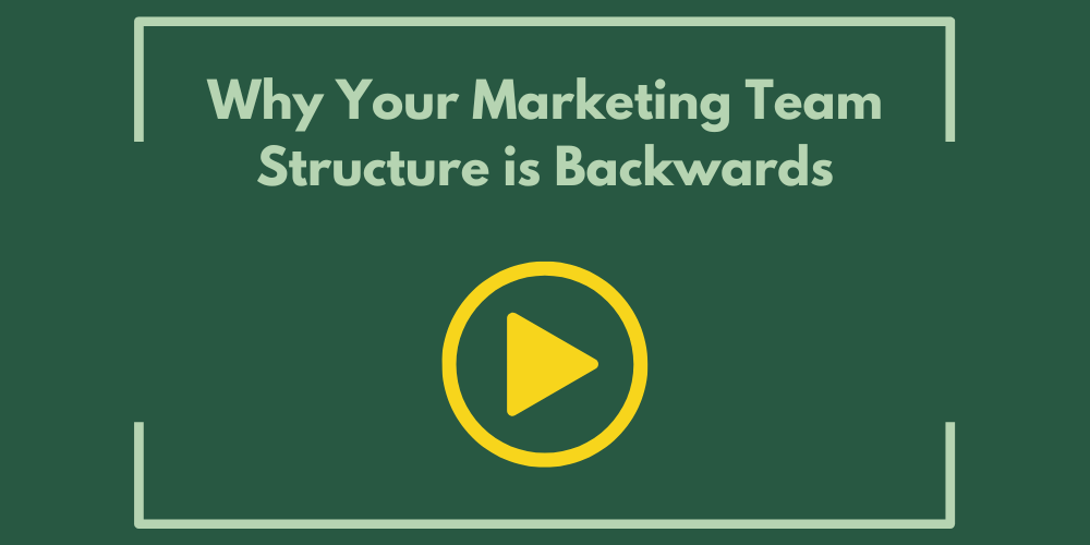 Why Your Marketing Team Structure is Backwards